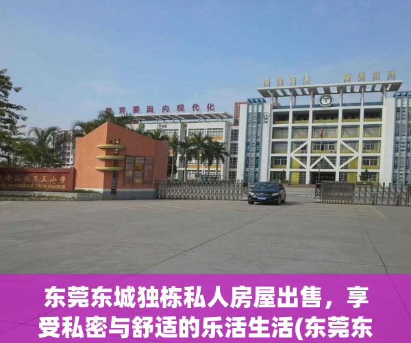 东莞东城独栋私人房屋出售，享受私密与舒适的乐活生活(东莞东城私人整栋房出售)