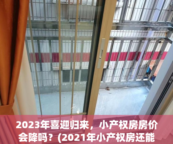 2023年喜迎归来，小产权房房价会降吗？(2021年小产权房还能买吗)