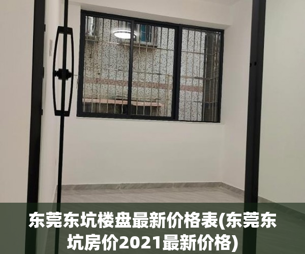 东莞东坑楼盘最新价格表(东莞东坑房价2021最新价格) 东莞东坑楼盘最新价格表(东莞东坑房价2021最新价格)