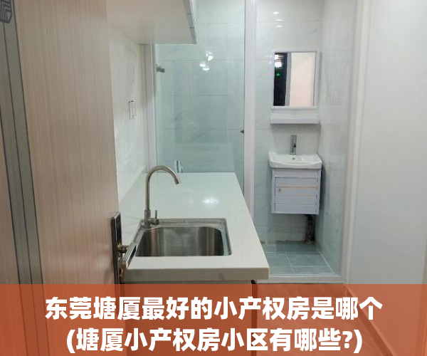东莞塘厦最好的小产权房是哪个(塘厦小产权房小区有哪些?) 东莞塘厦最好的小产权房是哪个(塘厦小产权房小区有哪些?)