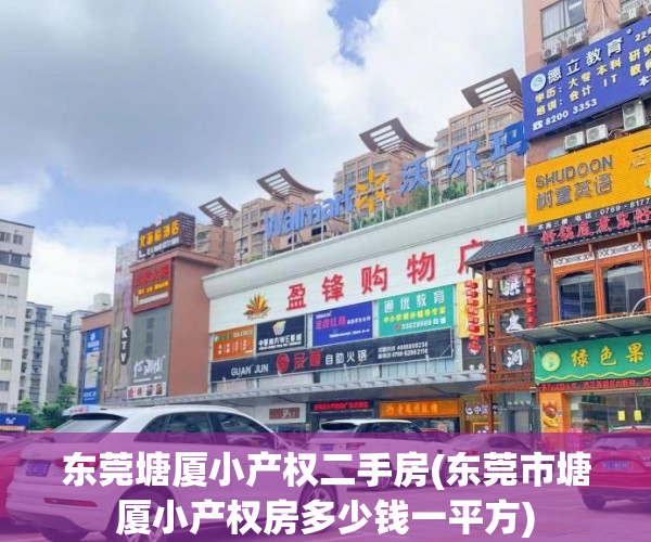 东莞塘厦小产权二手房(东莞市塘厦小产权房多少钱一平方) 东莞塘厦小产权二手房(东莞市塘厦小产权房多少钱一平方)