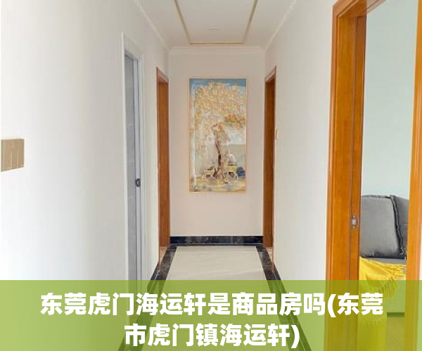 东莞虎门海运轩是商品房吗(东莞市虎门镇海运轩) 东莞虎门海运轩是商品房吗(东莞市虎门镇海运轩)