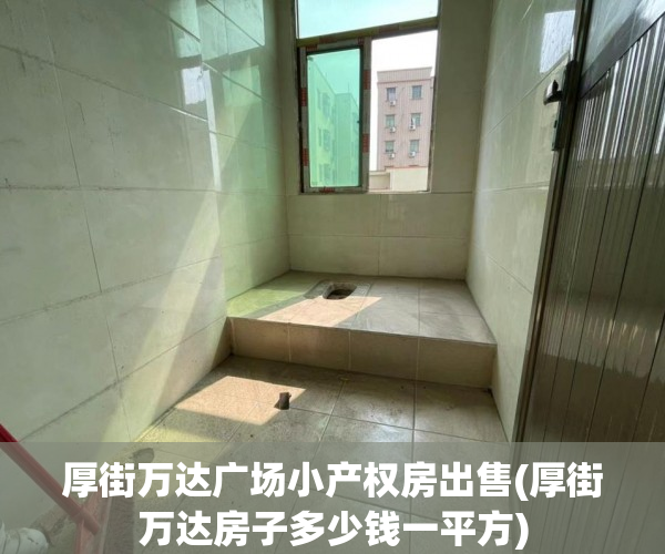 厚街万达广场小产权房出售(厚街万达房子多少钱一平方) 厚街万达广场小产权房出售(厚街万达房子多少钱一平方)