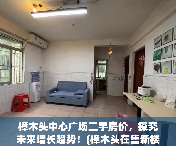 樟木头中心广场二手房价，探究未来增长趋势！(樟木头在售新楼盘房价)