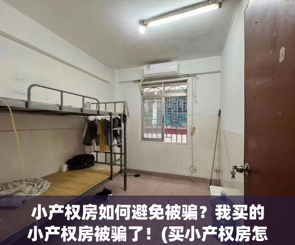 小产权房如何避免被骗？我买的小产权房被骗了！(买小产权房怎样才能风险降低)