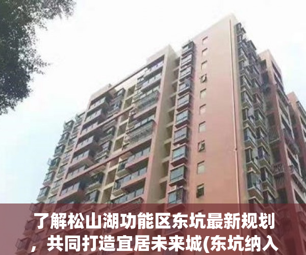 了解松山湖功能区东坑最新规划，共同打造宜居未来城(东坑纳入松山湖功能区)