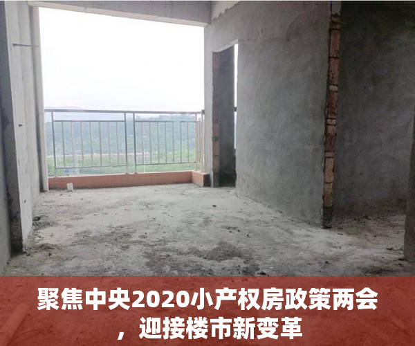 聚焦中央2020小产权房政策两会，迎接楼市新变革