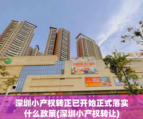 深圳小产权转正已开始正式落实什么政策(深圳小产权转让)
