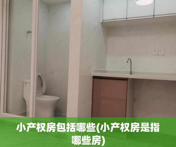 小产权房包括哪些(小产权房是指哪些房) 小产权房包括哪些(小产权房是指哪些房)