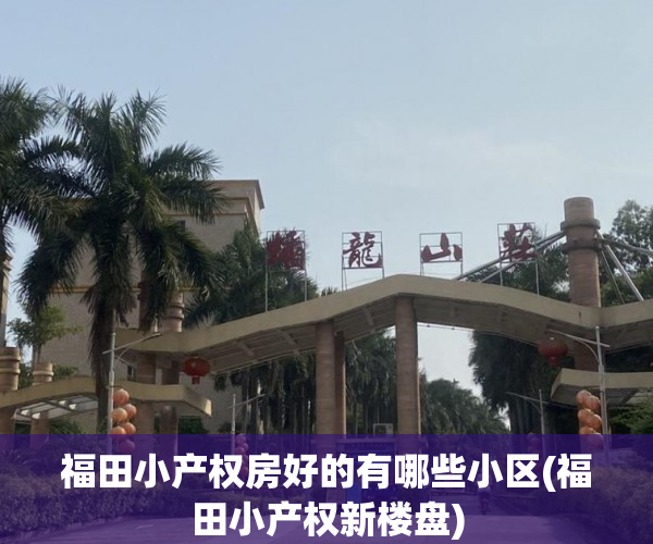 福田小产权房好的有哪些小区(福田小产权新楼盘) 福田小产权房好的有哪些小区(福田小产权新楼盘)