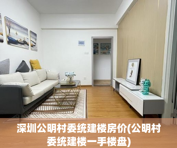 深圳公明村委统建楼房价(公明村委统建楼一手楼盘) 深圳公明村委统建楼房价(公明村委统建楼一手楼盘)