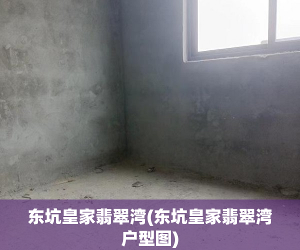东坑皇家翡翠湾(东坑皇家翡翠湾户型图) 东坑皇家翡翠湾(东坑皇家翡翠湾户型图)