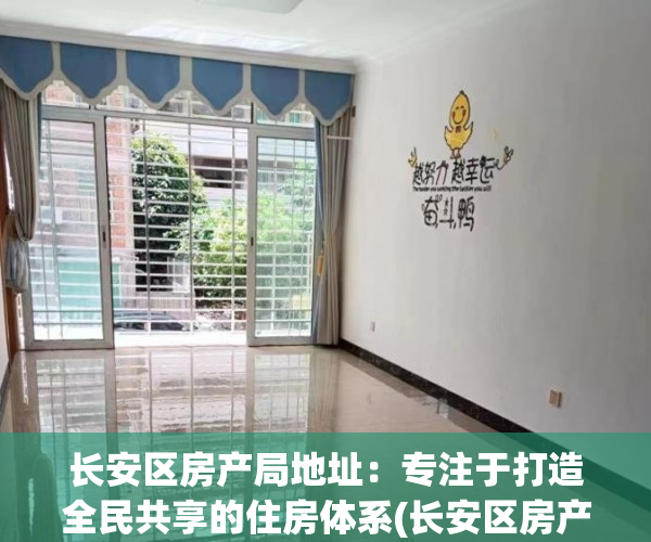 长安区房产局地址：专注于打造全民共享的住房体系(长安区房产局官网)