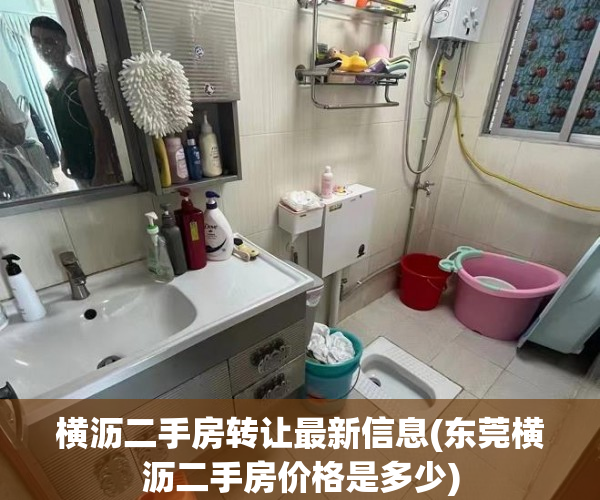 横沥二手房转让最新信息(东莞横沥二手房价格是多少) 横沥二手房转让最新信息(东莞横沥二手房价格是多少)
