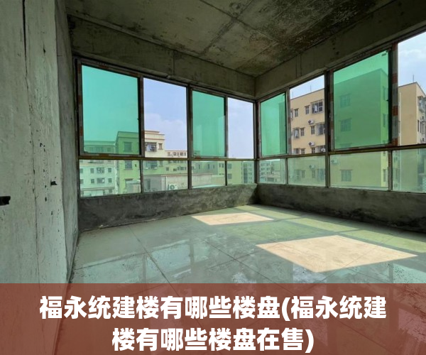 福永统建楼有哪些楼盘(福永统建楼有哪些楼盘在售) 福永统建楼有哪些楼盘(福永统建楼有哪些楼盘在售)