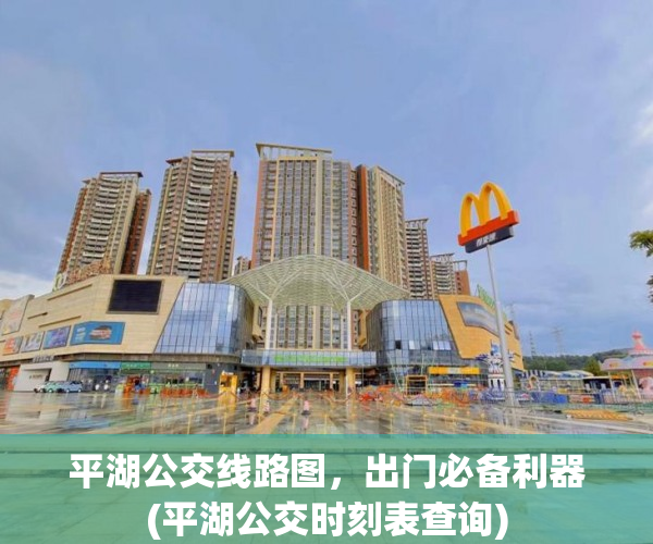 平湖公交线路图，出门必备利器(平湖公交时刻表查询)