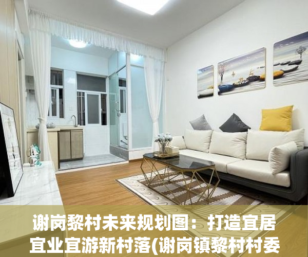 谢岗黎村未来规划图：打造宜居宜业宜游新村落(谢岗镇黎村村委会电话)
