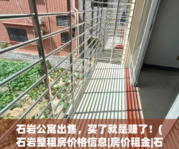 石岩公寓出售，买了就是赚了！(石岩整租房价格信息|房价租金|石岩房产网)