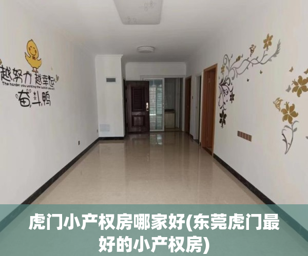 虎门小产权房哪家好(东莞虎门最好的小产权房) 虎门小产权房哪家好(东莞虎门最好的小产权房)