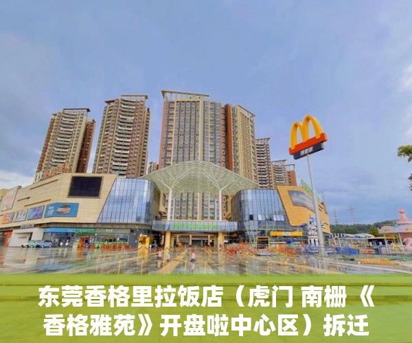 东莞香格里拉饭店（虎门 南栅 《香格雅苑》开盘啦中心区）拆迁小产权房怎么对待，