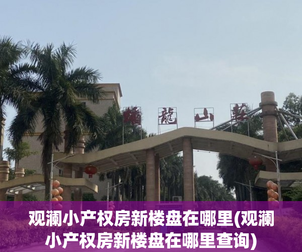 观澜小产权房新楼盘在哪里(观澜小产权房新楼盘在哪里查询)