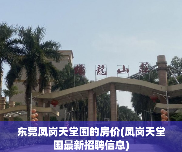 东莞凤岗天堂围的房价(凤岗天堂围最新招聘信息)