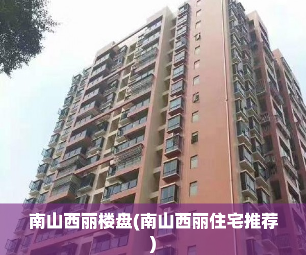 南山西丽楼盘(南山西丽住宅推荐) 南山西丽楼盘(南山西丽住宅推荐)