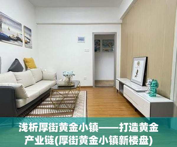 浅析厚街黄金小镇——打造黄金产业链(厚街黄金小镇新楼盘)