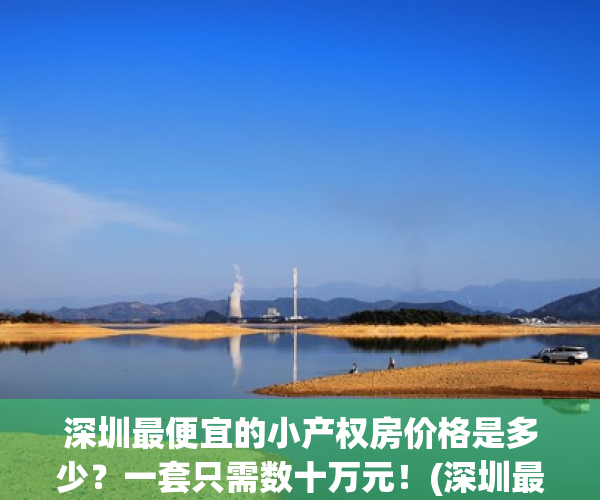 深圳最便宜的小产权房价格是多少？一套只需数十万元！(深圳最便宜小产权房多少钱一套)