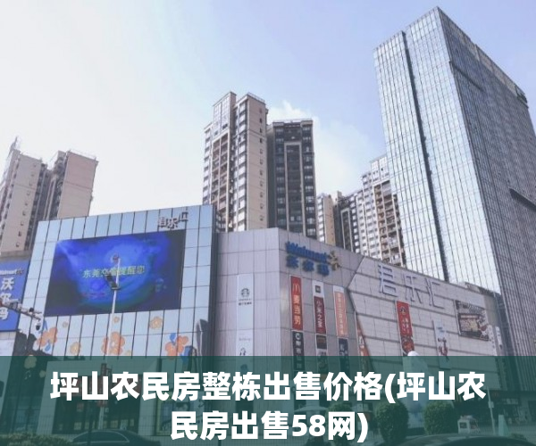 坪山农民房整栋出售价格(坪山农民房出售58网) 坪山农民房整栋出售价格(坪山农民房出售58网)