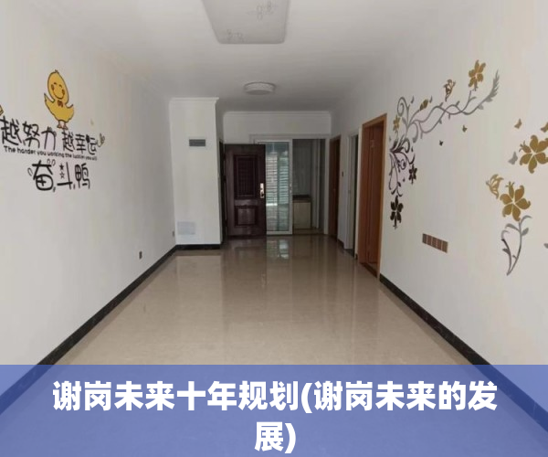 谢岗未来十年规划(谢岗未来的发展) 谢岗未来十年规划(谢岗未来的发展)