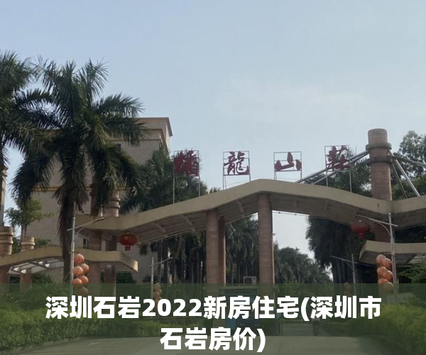 深圳石岩2022新房住宅(深圳市石岩房价) 深圳石岩2022新房住宅(深圳市石岩房价)