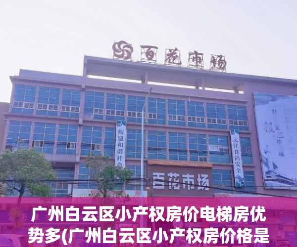 广州白云区小产权房价电梯房优势多(广州白云区小产权房价格是多少?)