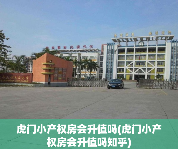 虎门小产权房会升值吗(虎门小产权房会升值吗知乎) 虎门小产权房会升值吗(虎门小产权房会升值吗知乎)