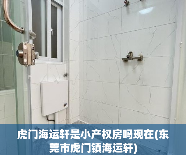 虎门海运轩是小产权房吗现在(东莞市虎门镇海运轩) 虎门海运轩是小产权房吗现在(东莞市虎门镇海运轩)