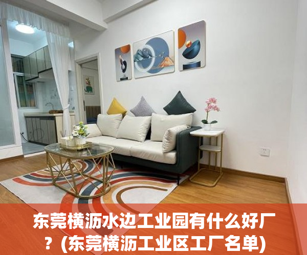 东莞横沥水边工业园有什么好厂?(东莞横沥工业区工厂名单) 东莞横沥水边工业园有什么好厂?(东莞横沥工业区工厂名单)
