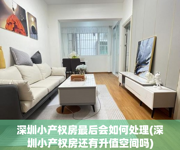 深圳小产权房最后会如何处理(深圳小产权房还有升值空间吗) 深圳小产权房最后会如何处理(深圳小产权房还有升值空间吗)