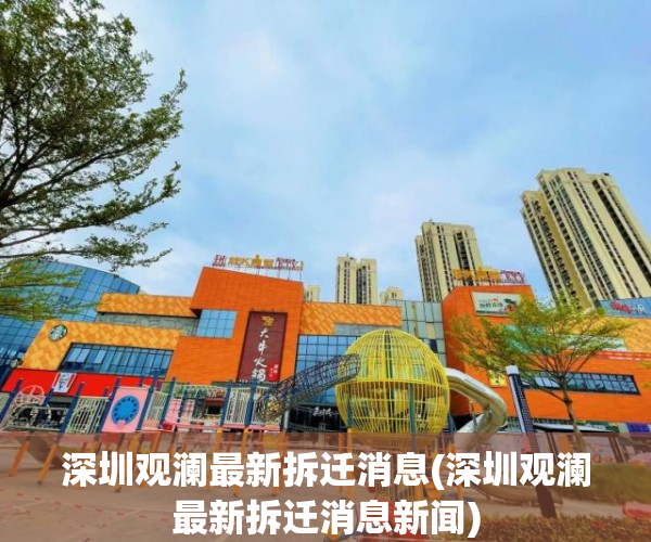 深圳观澜最新拆迁消息(深圳观澜最新拆迁消息新闻)