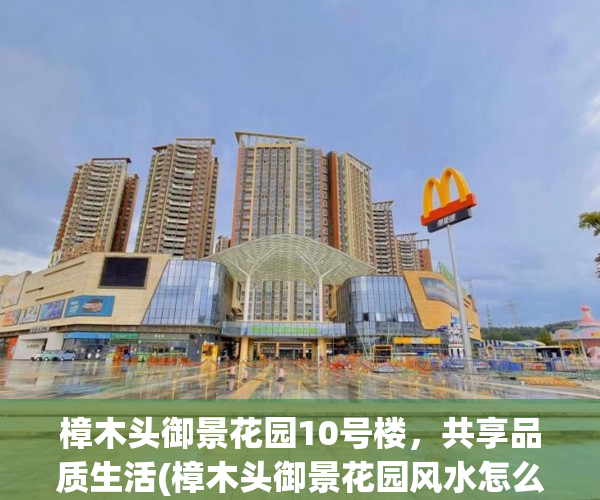 樟木头御景花园10号楼，共享品质生活(樟木头御景花园风水怎么样)