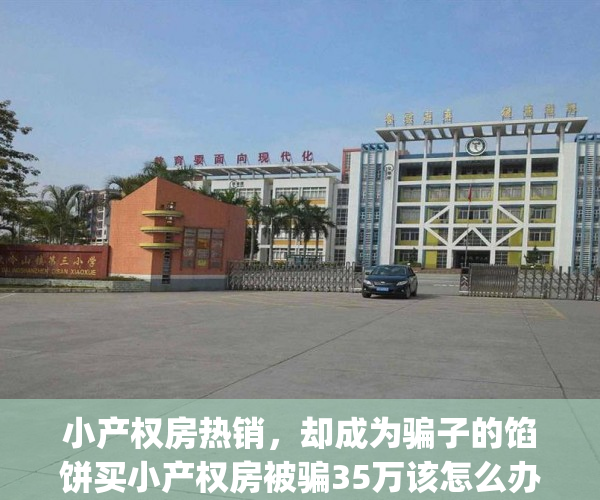小产权房热销，却成为骗子的馅饼买小产权房被骗35万该怎么办(被欺骗购买小产权房)