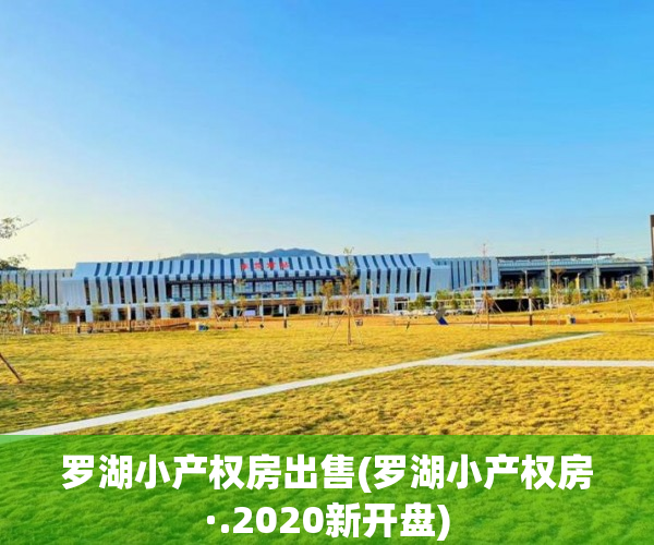 罗湖小产权房出售(罗湖小产权房·.2020新开盘) 罗湖小产权房出售(罗湖小产权房·.2020新开盘)