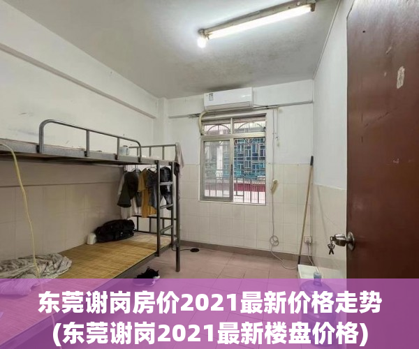 东莞谢岗房价2021最新价格走势(东莞谢岗2021最新楼盘价格) 东莞谢岗房价2021最新价格走势(东莞谢岗2021最新楼盘价格)
