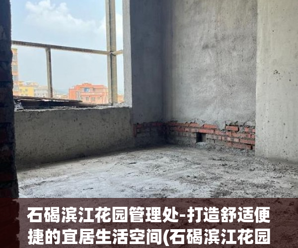 石碣滨江花园管理处-打造舒适便捷的宜居生活空间(石碣滨江花园多少年了)