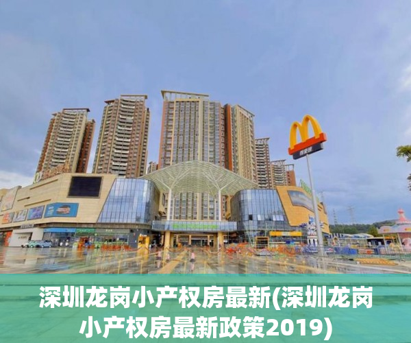 深圳龙岗小产权房最新(深圳龙岗小产权房最新政策2019) 深圳龙岗小产权房最新(深圳龙岗小产权房最新政策2019)