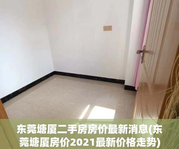 东莞塘厦二手房房价最新消息(东莞塘厦房价2021最新价格走势) 东莞塘厦二手房房价最新消息(东莞塘厦房价2021最新价格走势)