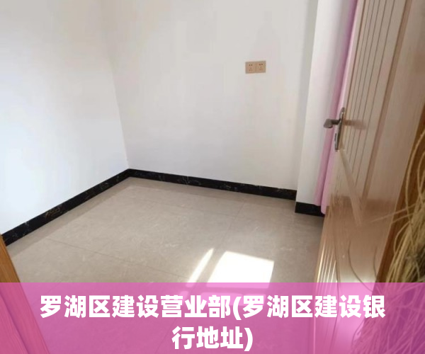 罗湖区建设营业部(罗湖区建设银行地址) 罗湖区建设营业部(罗湖区建设银行地址)