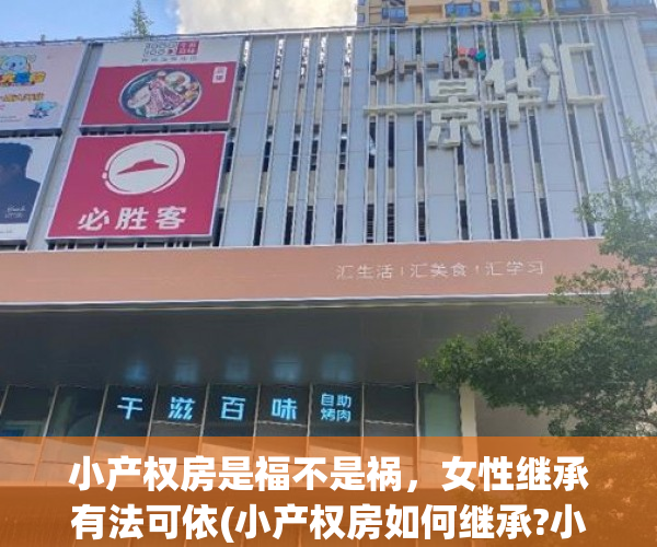 小产权房是福不是祸，女性继承有法可依(小产权房如何继承?小产权房能够继承吗?继承合法吗?)