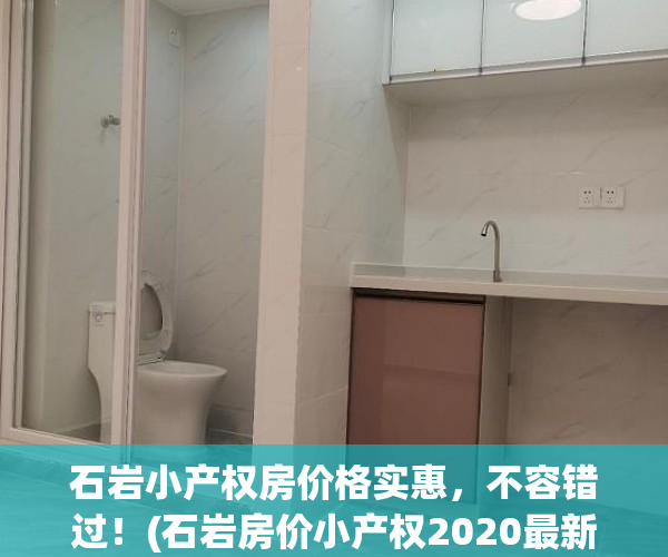 石岩小产权房价格实惠，不容错过！(石岩房价小产权2020最新价格)