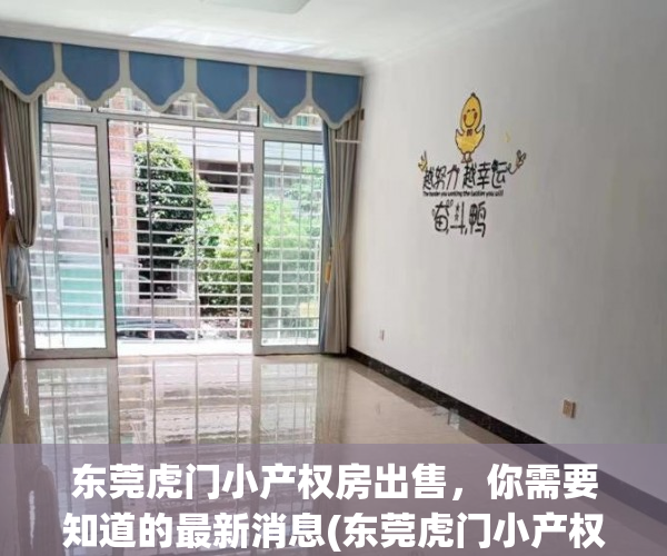 东莞虎门小产权房出售，你需要知道的最新消息(东莞虎门小产权房出售,你需要知道的最新消息有哪些)