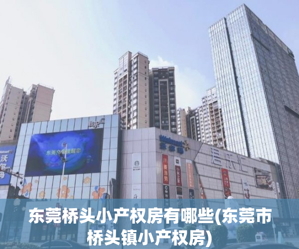 东莞桥头小产权房有哪些(东莞市桥头镇小产权房) 东莞桥头小产权房有哪些(东莞市桥头镇小产权房)